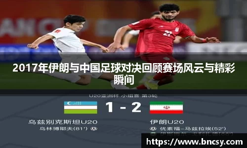 2017年伊朗与中国足球对决回顾赛场风云与精彩瞬间