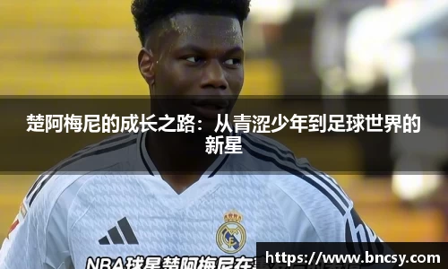 楚阿梅尼的成长之路：从青涩少年到足球世界的新星