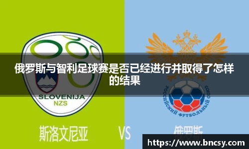 俄罗斯与智利足球赛是否已经进行并取得了怎样的结果