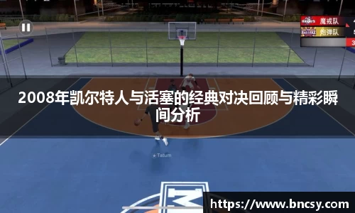 2008年凯尔特人与活塞的经典对决回顾与精彩瞬间分析